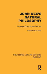 Title: John Dee's Natural Philosophy: Between Science and Religion, Author: Nicholas Clulee