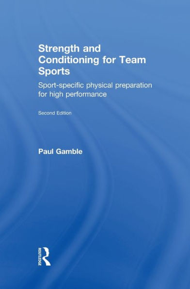 Strength and Conditioning for Team Sports: Sport-Specific Physical Preparation High Performance, second edition