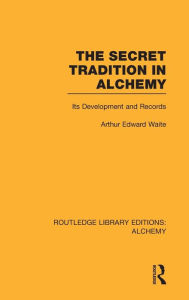 Title: The Secret Tradition in Alchemy: Its Development and Records, Author: Arthur Edward Waite