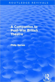 Title: A Companion to Post-War British Theatre (Routledge Revivals), Author: Philip Barnes