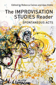 Title: The Improvisation Studies Reader: Spontaneous Acts, Author: Rebecca Caines