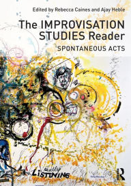 Title: The Improvisation Studies Reader: Spontaneous Acts / Edition 1, Author: Rebecca Caines