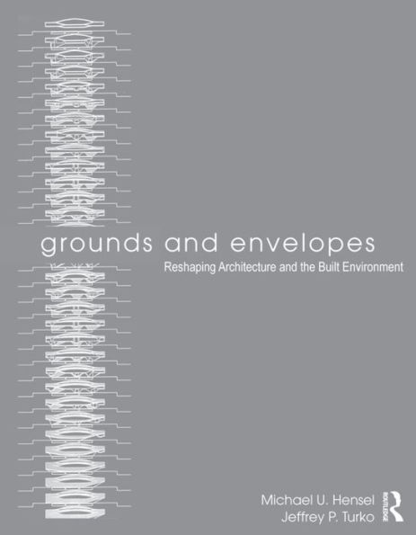 Grounds and Envelopes: Reshaping Architecture and the Built Environment / Edition 1