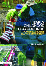 Title: Early Childhood Playgrounds: Planning an outside learning environment, Author: Prue Walsh