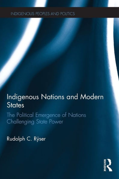 Indigenous Nations and Modern States: The Political Emergence of Challenging State Power