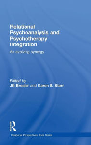 Title: Relational Psychoanalysis and Psychotherapy Integration: An evolving synergy / Edition 1, Author: Jill Bresler