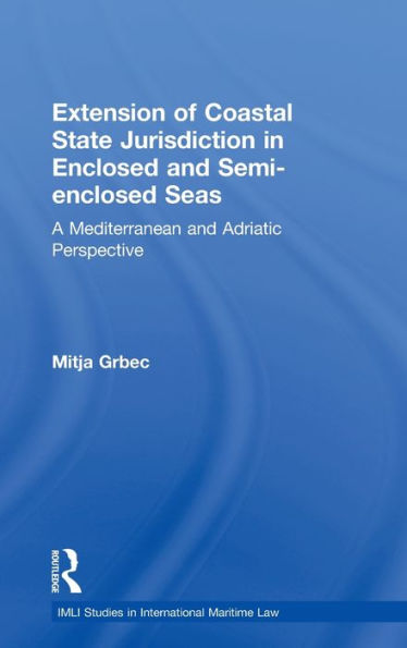 The Extension of Coastal State Jurisdiction in Enclosed or Semi-Enclosed Seas: A Mediterranean and Adriatic Perspective