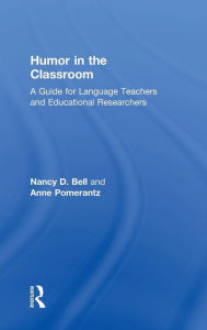 Title: Humor in the Classroom: A Guide for Language Teachers and Educational Researchers / Edition 1, Author: Nancy Bell