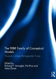 Title: The FRBR Family of Conceptual Models: Toward a Linked Bibliographic Future, Author: Richard P. Smiraglia