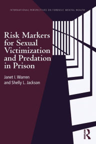 Title: Risk Markers for Sexual Victimization and Predation in Prison, Author: Janet I. Warren