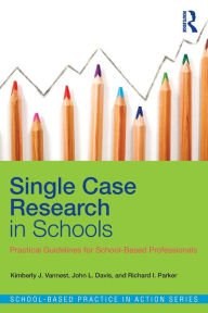 Title: Single Case Research in Schools: Practical Guidelines for School-Based Professionals / Edition 1, Author: Kimberly J. Vannest