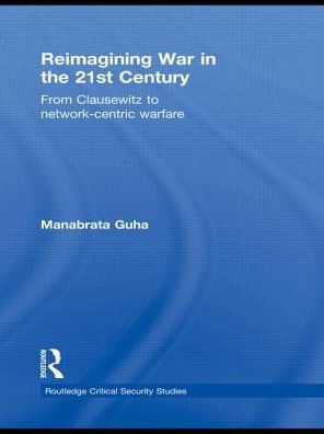 Reimagining War the 21st Century: From Clausewitz to Network-Centric Warfare