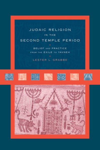 Judaic Religion the Second Temple Period: Belief and Practice from Exile to Yavneh