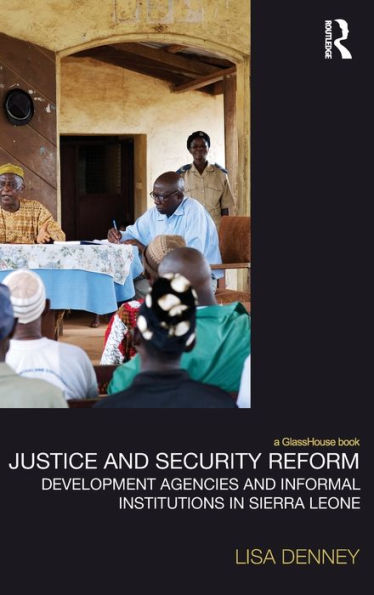 Justice and Security Reform: Development Agencies and Informal Institutions in Sierra Leone
