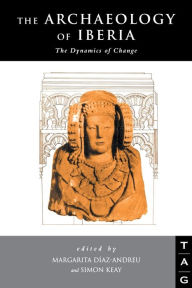 Title: The Archaeology of Iberia: The Dynamics of Change / Edition 1, Author: Margarita Diaz-Andreu