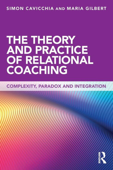 The Theory and Practice of Relational Coaching: Complexity, Paradox and Integration / Edition 1