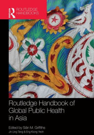 Title: Routledge Handbook of Global Public Health in Asia / Edition 1, Author: Siân M. Griffiths