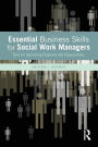 Essential Business Skills for Social Work Managers: Tools for Optimizing Programs and Organizations / Edition 1