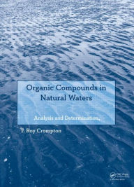 Title: Organic Compounds in Natural Waters: Analysis and Determination / Edition 1, Author: T Roy Crompton