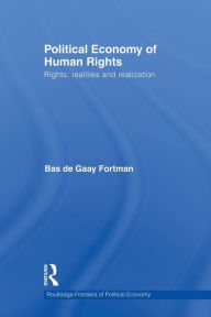 Title: Political Economy of Human Rights: Rights, Realities and Realization / Edition 1, Author: Bas de Gaay Fortman