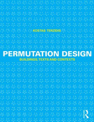 Title: Permutation Design: Buildings, Texts, and Contexts / Edition 1, Author: Kostas Terzidis