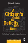 A Citizen's Guide to Deficits and Debt: The Politics of Taxing, Spending, and Borrowing / Edition 1