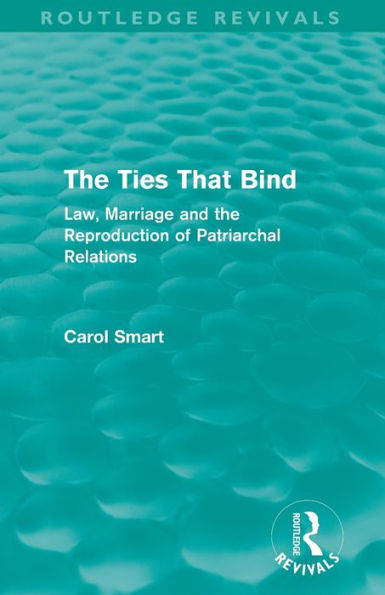 The Ties That Bind (Routledge Revivals): Law, Marriage and the Reproduction of Patriarchal Relations