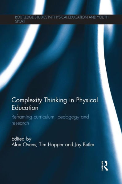 Complexity Thinking Physical Education: Reframing Curriculum, Pedagogy and Research