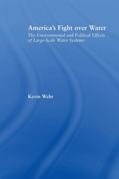 America's Fight Over Water: The Environmental and Political Effects of Large-Scale Water Systems