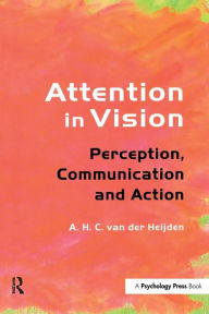 Title: Attention in Vision: Perception, Communication and Action / Edition 1, Author: A.H.C. van der Heijden