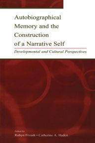 Title: Autobiographical Memory and the Construction of A Narrative Self: Developmental and Cultural Perspectives / Edition 1, Author: Robyn Fivush