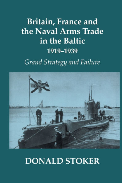 Britain, France and the Naval Arms Trade Baltic, 1919 -1939: Grand Strategy Failure