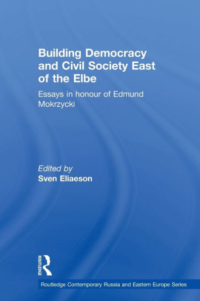 Building Democracy and Civil Society East of the Elbe: Essays in Honour of Edmund Mokrzycki