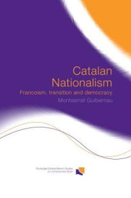 Title: Catalan Nationalism: Francoism, Transition and Democracy / Edition 1, Author: Montserrat Guibernau