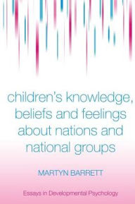 Title: Children's Knowledge, Beliefs and Feelings about Nations and National Groups / Edition 1, Author: Martyn Barrett