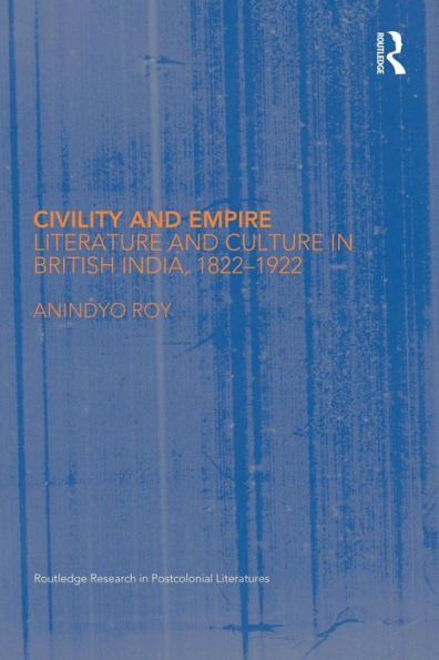 Civility and Empire: Literature Culture British India, 1821-1921