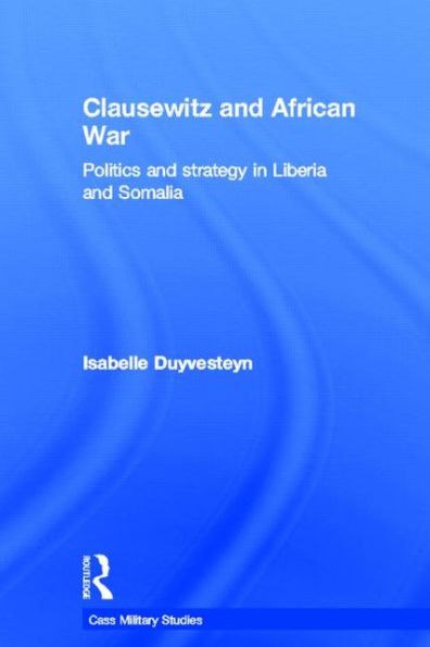 Clausewitz and African War: Politics Strategy Liberia Somalia