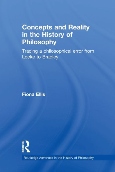 Concepts and Reality the History of Philosophy: Tracing a Philosophical Error from Locke to Bradley