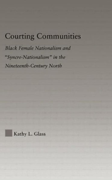 Courting Communities: Black Female Nationalism and "Syncre-Nationalism" the Nineteenth Century