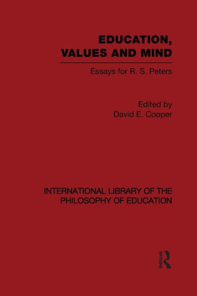 Education, Values and Mind (International Library of the Philosophy of Education Volume 6): Essays for R. S. Peters