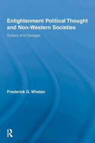 Title: Enlightenment Political Thought and Non-Western Societies: Sultans and Savages, Author: Frederick G. Whelan