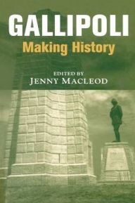 Title: Gallipoli: Making History, Author: Jenny Macleod