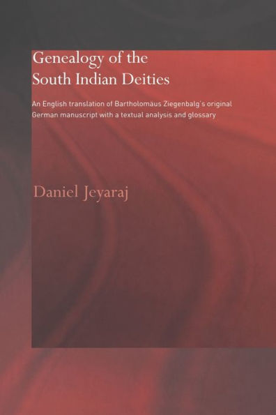 Genealogy of the South Indian Deities: An English Translation of Bartholomäus Ziegenbalg's Original German Manuscript with a Textual Analysis and Glossary