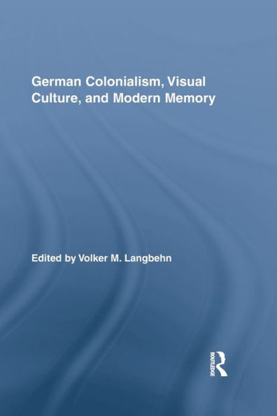 German Colonialism, Visual Culture, and Modern Memory