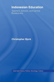 Title: Indonesian Education: Teachers, Schools, and Central Bureaucracy, Author: Christopher Bjork