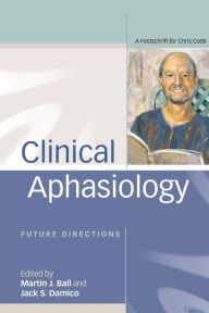 Title: Clinical Aphasiology: Future Directions: A Festschrift for Chris Code / Edition 1, Author: Martin Ball