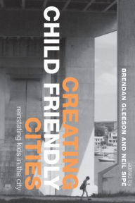 Title: Creating Child Friendly Cities: Reinstating Kids in the City / Edition 1, Author: Brendan Gleeson