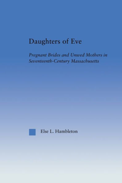 Daughters of Eve: Pregnant Brides and Unwed Mothers Seventeenth Century Essex County, Massachusetts