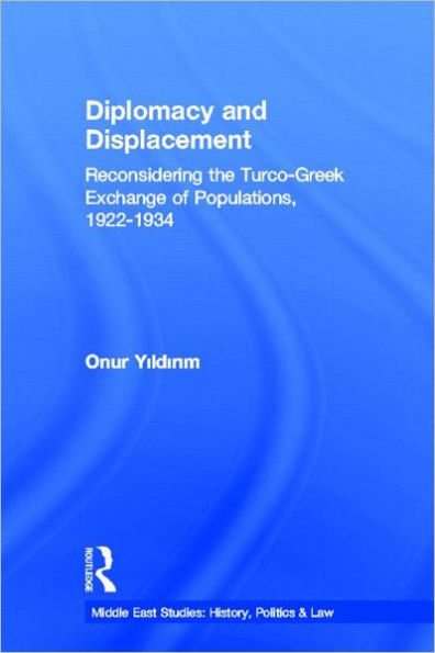 Diplomacy and Displacement: Reconsidering the Turco-Greek Exchange of Populations