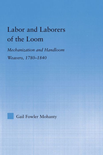 Labor and Laborers of the Loom: Mechanization Handloom Weavers, 1780-1840